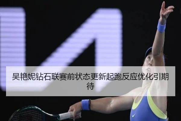 吴艳妮钻石联赛前状态更新起跑反应优化引期待